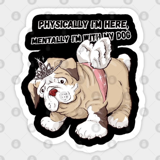 PHYSICALLY IM HERE MENTALY IM WITH MY DOG Sticker by MYFROG